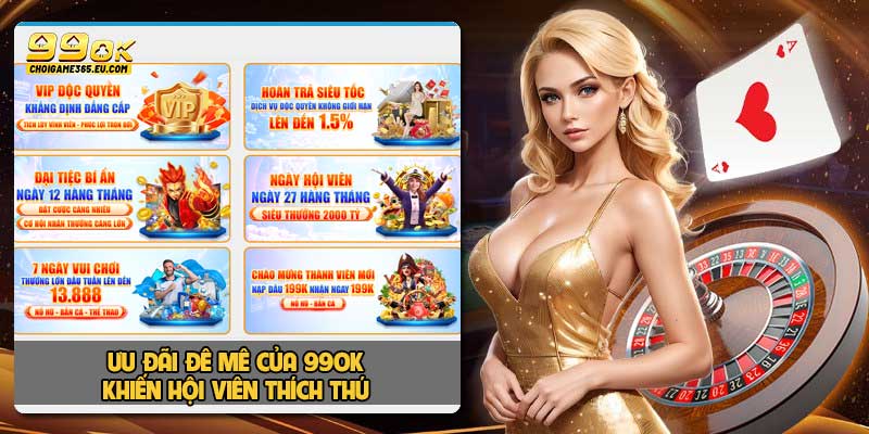 Ưu đãi đê mê của 99OK khiến hội viên thích thú