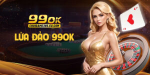 Lừa đảo 99OK có thật không? Tất cả thông tin cần biết